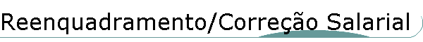 Reenquadramento/Corre��o Salarial
