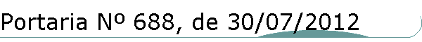 Portaria N� 688, de 30/07/2012