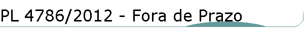 PL 4786/2012 - Fora de Prazo