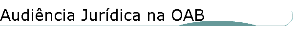 Audi�ncia Jur�dica na OAB