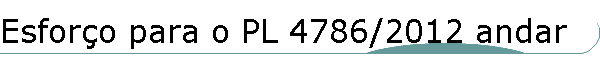 Esfor�o para o PL 4786/2012 andar